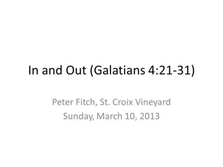 In and Out (Galatians 4:21-31) Peter Fitch, St. Croix Vineyard Sunday, March 10, 2013.