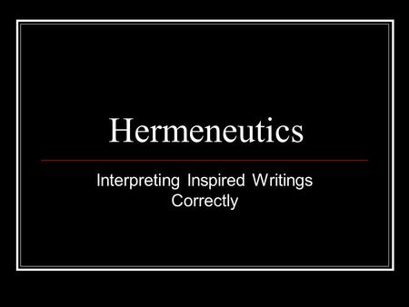 Hermeneutics Interpreting Inspired Writings Correctly.