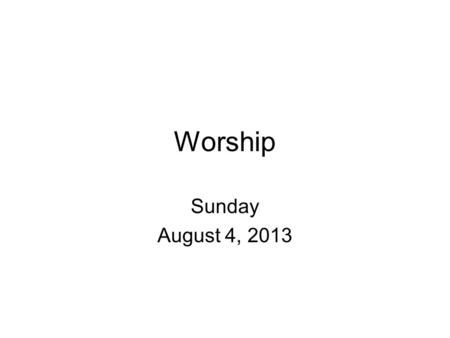 Worship Sunday August 4, 2013. Commanded in Scripture Exodus 20:3-5 “You shall have no other gods before me…You shall not bow down to them or serve them,