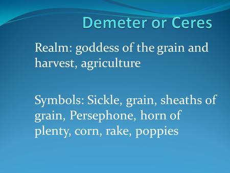 Demeter or Ceres Realm: goddess of the grain and harvest, agriculture