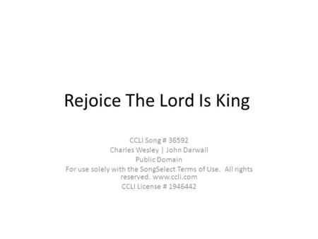 Rejoice The Lord Is King CCLI Song # 36592 Charles Wesley | John Darwall Public Domain For use solely with the SongSelect Terms of Use. All rights reserved.