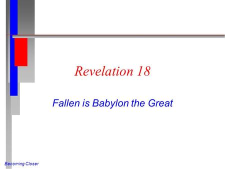Becoming Closer Revelation 18 Fallen is Babylon the Great.