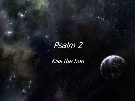 Psalm 2 Kiss the Son. Part 1 – Man ’ s rage against God Why do the nations rage and the peoples plot in vain? The kings of the earth set themselves, and.