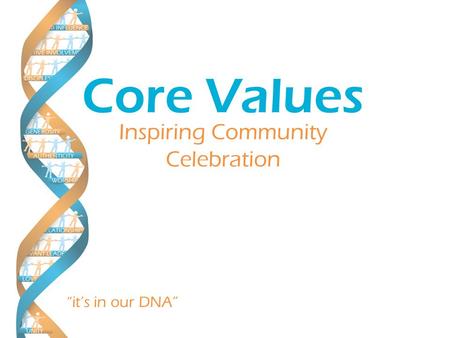 “it’s in our DNA” Inspiring Community Celebration Core Values.