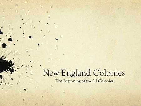 New England Colonies The Beginning of the 13 Colonies.