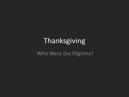 Thanksgiving Who Were the Pilgrims?. Church of England Puritans Separatists Netherlands America.