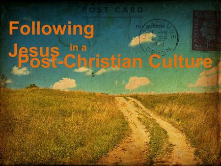 Following Jesus in a Post-Christian Culture. Following Jesus in a Post-Christian Culture III.The Proving Ground of Faith: the crucible of suffering.