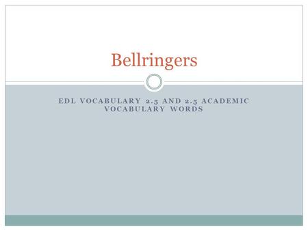 EDL VOCABULARY 2.5 AND 2.5 ACADEMIC VOCABULARY WORDS Bellringers.