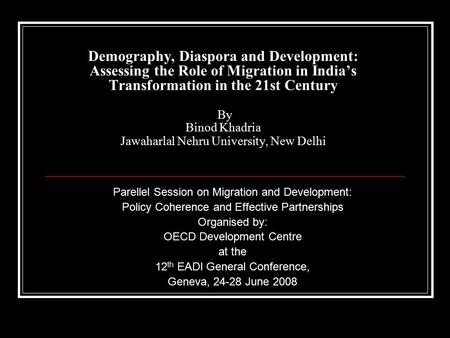Demography, Diaspora and Development: Assessing the Role of Migration in India’s Transformation in the 21st Century By Binod Khadria Jawaharlal Nehru University,