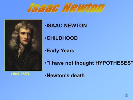 (1643-1727) ISAAC NEWTON CHILDHOOD Early Years I have not thought HYPOTHESES Newton's death.