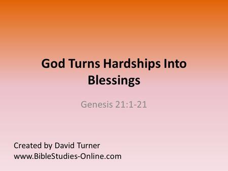 God Turns Hardships Into Blessings Genesis 21:1-21 Created by David Turner www.BibleStudies-Online.com.