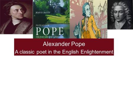 Alexander Pope A classic poet in the English Enlightenment.