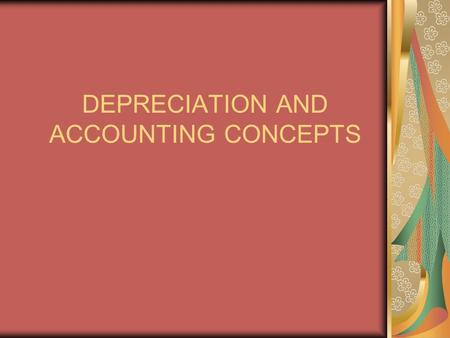 DEPRECIATION AND ACCOUNTING CONCEPTS. CASH FLOW THROUGH A PROJECT BASED ON THE LIFE OF THE PROJECT PRIMARY COMPONENTS ARE CAPITAL AND OPERATING COSTS.