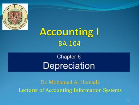 Dr. Mohamed A. Hamada Lecturer of Accounting Information Systems 1-1 Chapter 6 Depreciation.