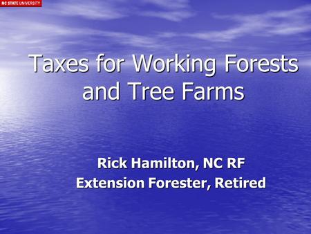 Taxes for Working Forests and Tree Farms Rick Hamilton, NC RF Extension Forester, Retired.