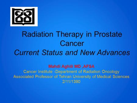 Radiation Therapy in Prostate Cancer Current Status and New Advances Mahdi Aghili MD,AFSA Cancer Institute -Department of Radiation Oncology Associated.