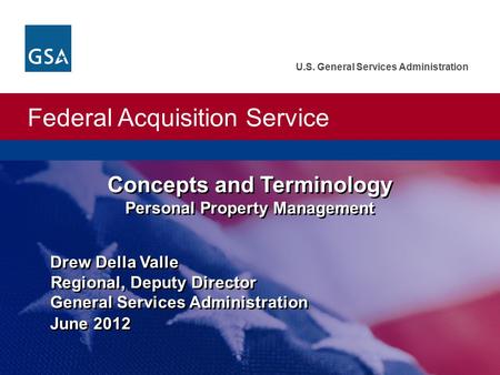 Federal Acquisition Service U.S. General Services Administration Drew Della Valle Regional, Deputy Director General Services Administration June 2012 Concepts.