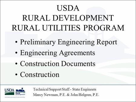 USDA RURAL DEVELOPMENT RURAL UTILITIES PROGRAM Technical Support Staff - State Engineers Marcy Newman, P.E. & John Helgren, P.E. Preliminary Engineering.