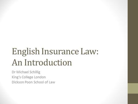 English Insurance Law: An Introduction Dr Michael Schillig King’s College London Dickson Poon School of Law.