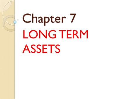 Chapter 7 LONG TERM ASSETS.
