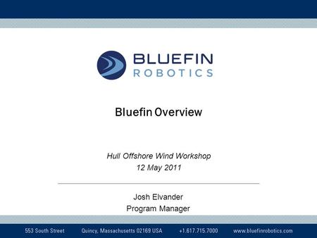 Bluefin Overview Hull Offshore Wind Workshop 12 May 2011 Josh Elvander Program Manager.