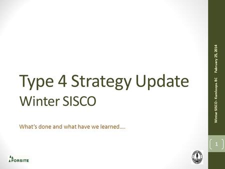 Type 4 Strategy Update Winter SISCO What’s done and what have we learned…. 1 February 25, 2014 Winter SISCO - Kamloops. BC.