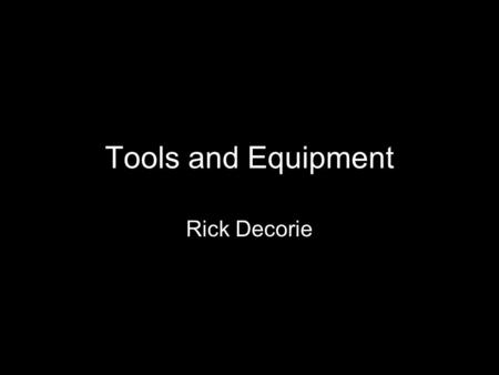 Tools and Equipment Rick Decorie. Tools Tools are defined as all tools or equipment carried by the fire department except for hose, ladders, and the fire.