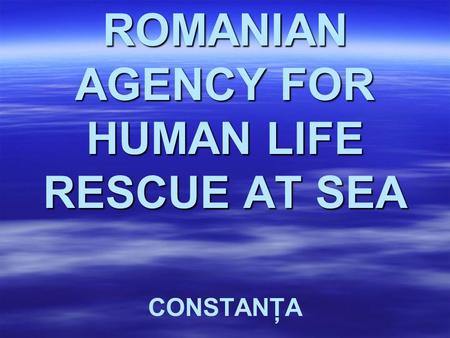 ROMANIAN AGENCY FOR HUMAN LIFE RESCUE AT SEA CONSTANŢA.