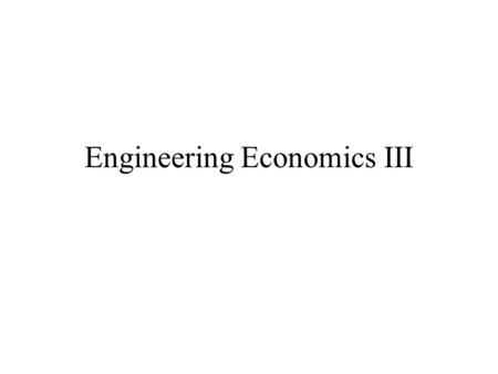Engineering Economics III. Adjustments We learned how to compute the value of money at different times and under different scenarios. We also learned.