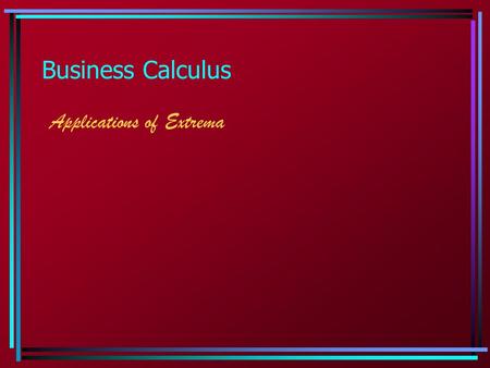 Business Calculus Applications of Extrema.  Extrema: Applications We will emphasize applications pertaining to business. Basic formulas: Revenue = price.