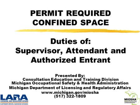 PERMIT REQUIRED CONFINED SPACE Duties of: Supervisor, Attendant and Authorized Entrant Presented By: Consultation Education and Training Division Michigan.