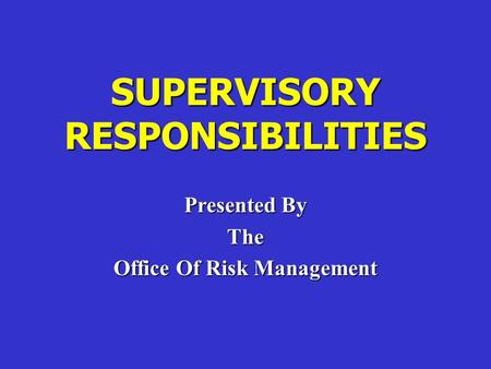 SUPERVISORY RESPONSIBILITIES Presented By The Office Of Risk Management.