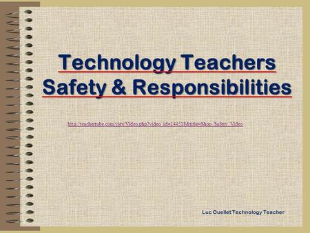 Technology Teachers Safety & Responsibilities Luc Ouellet Technology Teacher