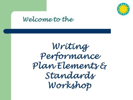 Welcome to the Writing Performance Plan Elements & Standards Workshop.