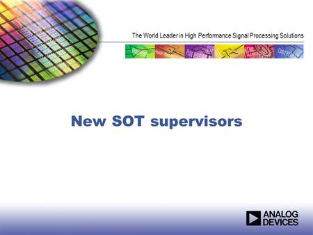 The World Leader in High Performance Signal Processing Solutions New SOT supervisors.