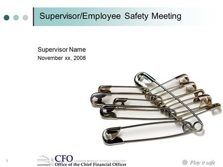 Supervisor/Employee Safety Meeting Supervisor Name November xx, 2008 Play it safe 1.