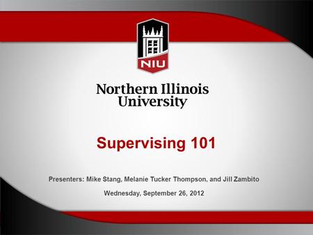 Supervising 101 Presenters: Mike Stang, Melanie Tucker Thompson, and Jill Zambito Wednesday, September 26, 2012.