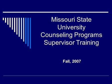 Missouri State University Counseling Programs Supervisor Training Fall, 2007.
