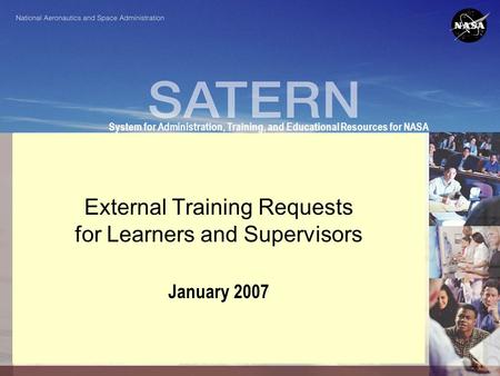 System for Administration, Training, and Educational Resources for NASA External Training Requests for Learners and Supervisors January 2007.
