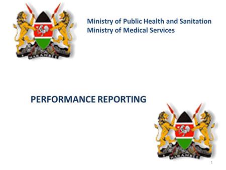 Ministry of Public Health and Sanitation Ministry of Medical Services PERFORMANCE REPORTING 1.