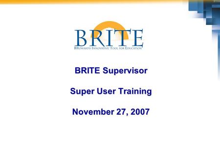 BRITE Supervisor Super User Training November 27, 2007.
