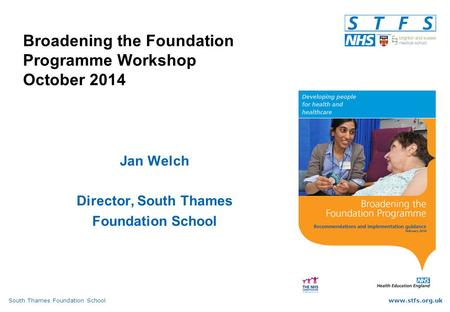 South Thames Foundation Schoolwww.stfs.org.uk Broadening the Foundation Programme Workshop October 2014 Jan Welch Director, South Thames Foundation School.