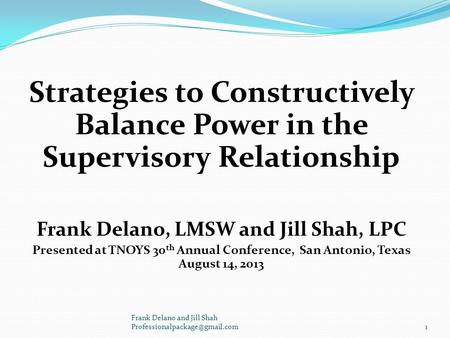Strategies to Constructively Balance Power in the Supervisory Relationship Frank Delano, LMSW and Jill Shah, LPC Presented at TNOYS 30 th Annual Conference,