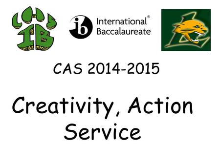 CAS 2014-2015 Creativity, Action Service. CAS in Sum page 1: a)Min. 3 to 5 activities per semester with CAS averaging 3-4 hours per week. b)Seniors: CAS.
