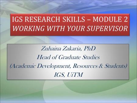 IGS RESEARCH SKILLS – MODULE 2 WORKING WITH YOUR SUPERVISOR