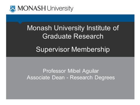 Monash University Institute of Graduate Research Supervisor Membership Professor Mibel Aguilar Associate Dean - Research Degrees.