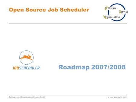 Roadmap 2007/2008 Open Source Job Scheduler Software- und Organisations-Service GmbH  www.sos-berlin.com.
