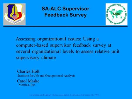 41st International Military Testing Association Conference, November 11, 1999 SA-ALC Supervisor Feedback Survey Assessing organizational issues: Using.