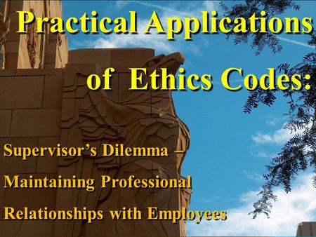 Practical Applications of Ethics Codes: Supervisor’s Dilemma – Maintaining Professional Relationships with Employees 1 of 25.