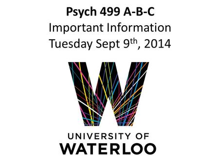 Psych 499 A-B-C Important Information Tuesday Sept 9 th, 2014.